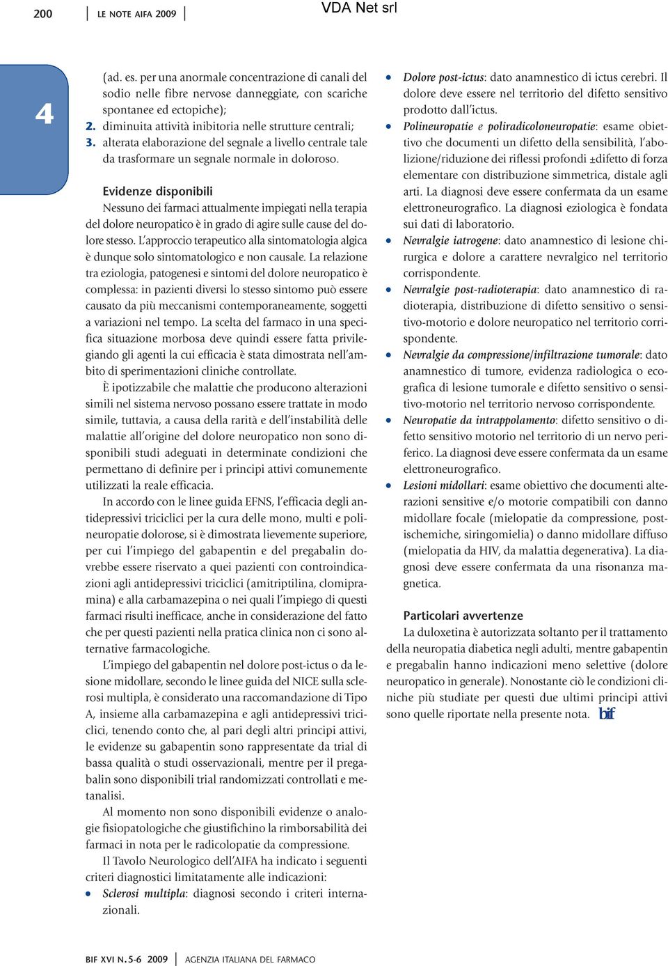 Evidenze disponibili Nessuno dei farmaci attualmente impiegati nella terapia del dolore neuropatico è in grado di agire sulle cause del dolore stesso.