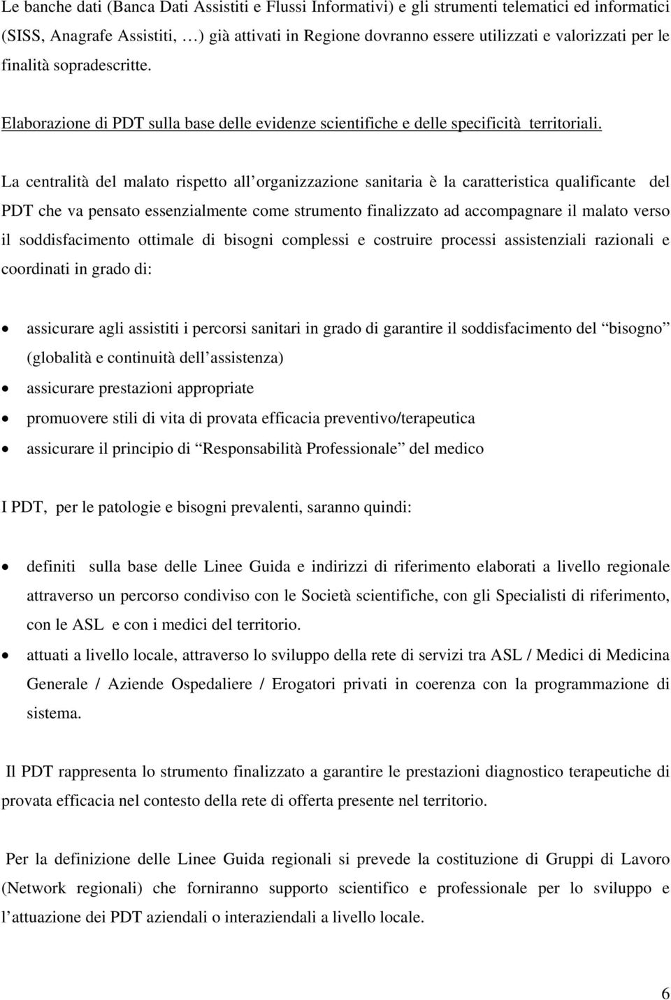 La centralità del malato rispetto all organizzazione sanitaria è la caratteristica qualificante del PDT che va pensato essenzialmente come strumento finalizzato ad accompagnare il malato verso il