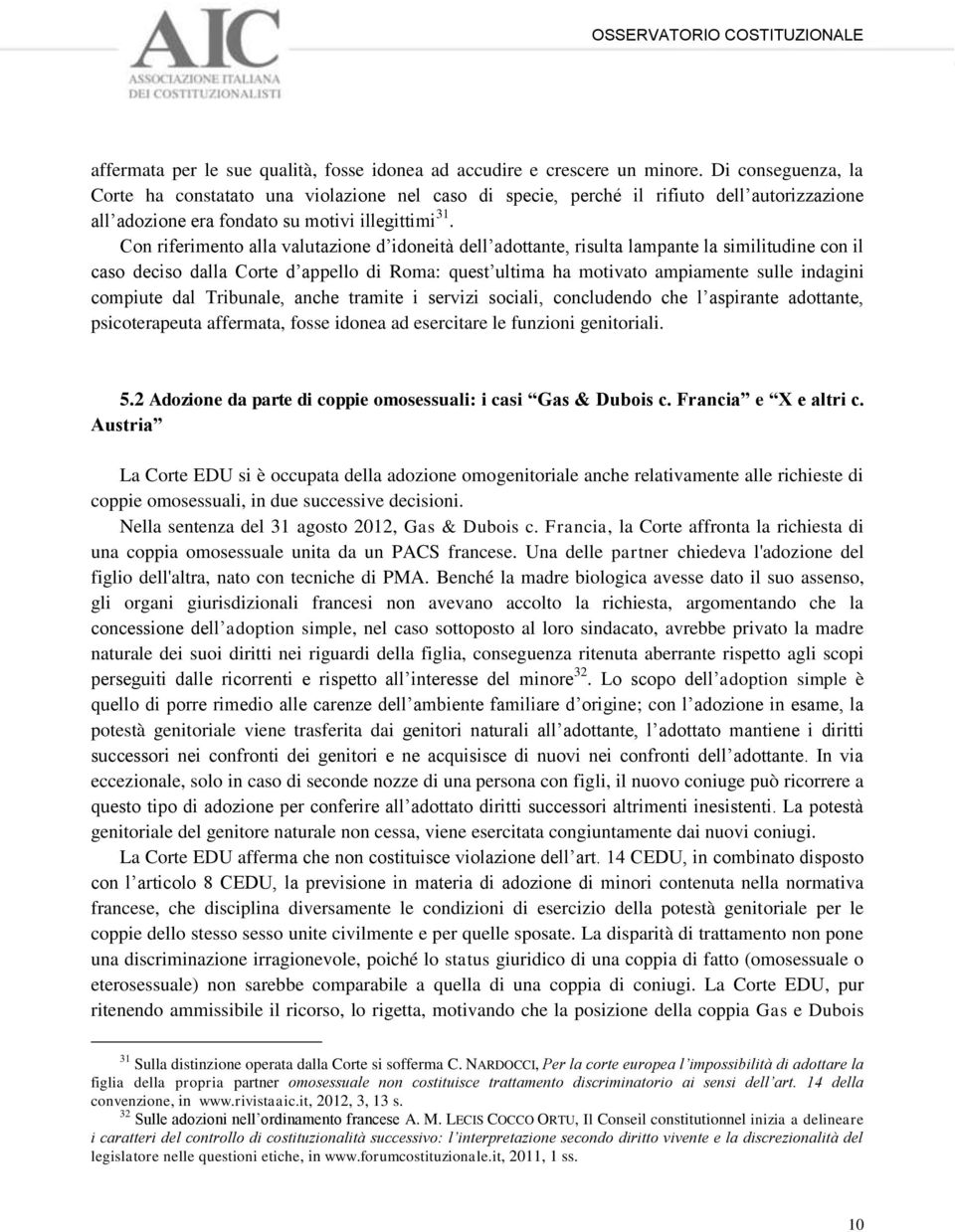 Con riferimento alla valutazione d idoneità dell adottante, risulta lampante la similitudine con il caso deciso dalla Corte d appello di Roma: quest ultima ha motivato ampiamente sulle indagini