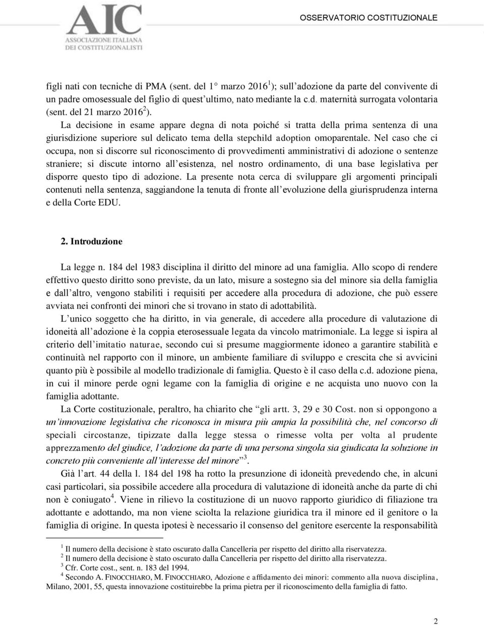 Nel caso che ci occupa, non si discorre sul riconoscimento di provvedimenti amministrativi di adozione o sentenze straniere; si discute intorno all esistenza, nel nostro ordinamento, di una base