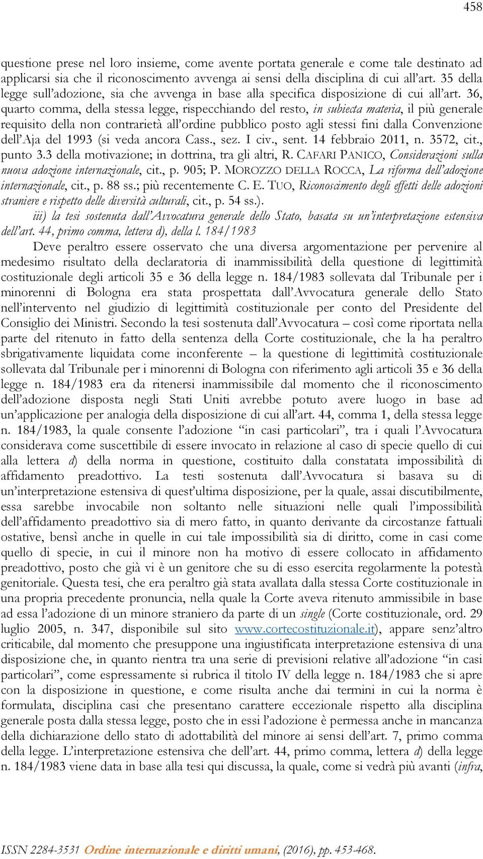 36, quarto comma, della stessa legge, rispecchiando del resto, in subiecta materia, il più generale requisito della non contrarietà all ordine pubblico posto agli stessi fini dalla Convenzione dell