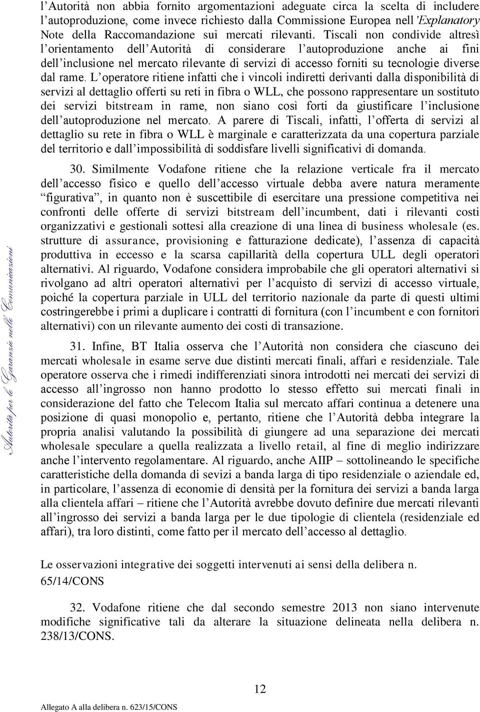 Tiscali non condivide altresì l orientamento dell Autorità di considerare l autoproduzione anche ai fini dell inclusione nel mercato rilevante di servizi di accesso forniti su tecnologie diverse dal