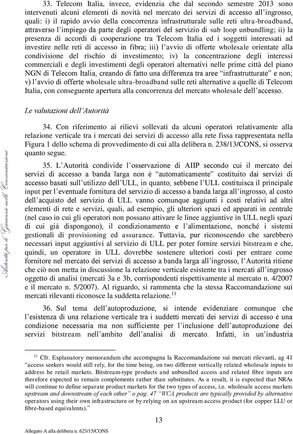 Italia ed i soggetti interessati ad investire nelle reti di accesso in fibra; iii) l avvio di offerte wholesale orientate alla condivisione del rischio di investimento; iv) la concentrazione degli