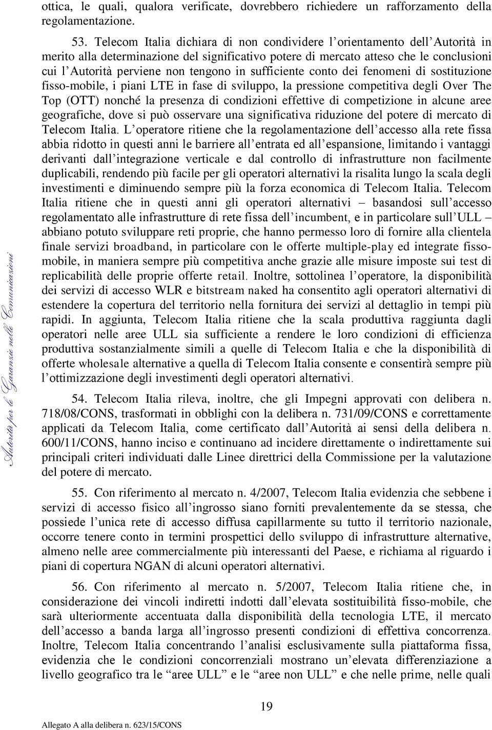 in sufficiente conto dei fenomeni di sostituzione fisso-mobile, i piani LTE in fase di sviluppo, la pressione competitiva degli Over The Top (OTT) nonché la presenza di condizioni effettive di