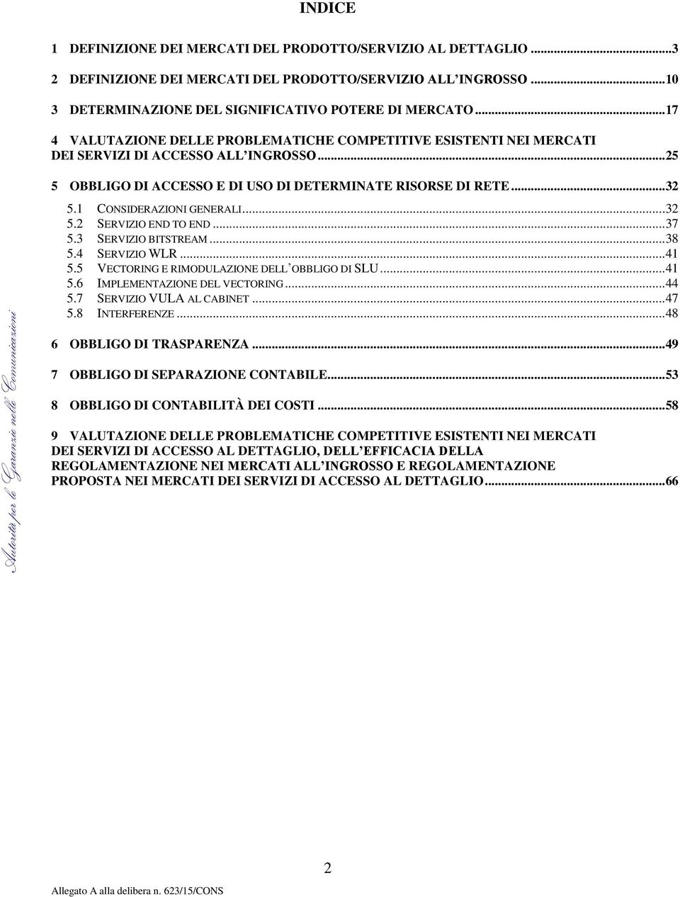 .. 25 Autorità per le Garanzie nelle Comunicazioni 5 OBBLIGO DI ACCESSO E DI USO DI DETERMINATE RISORSE DI RETE... 32 5.1 CONSIDERAZIONI GENERALI... 32 5.2 SERVIZIO END TO END... 37 5.