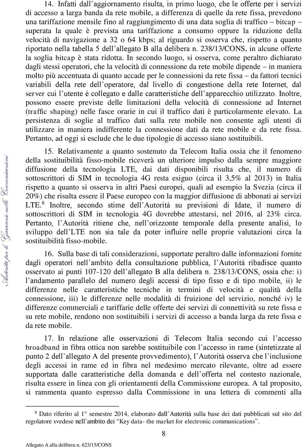 osserva che, rispetto a quanto riportato nella tabella 5 dell allegato B alla delibera n. 238/13/CONS, in alcune offerte la soglia bitcap è stata ridotta.