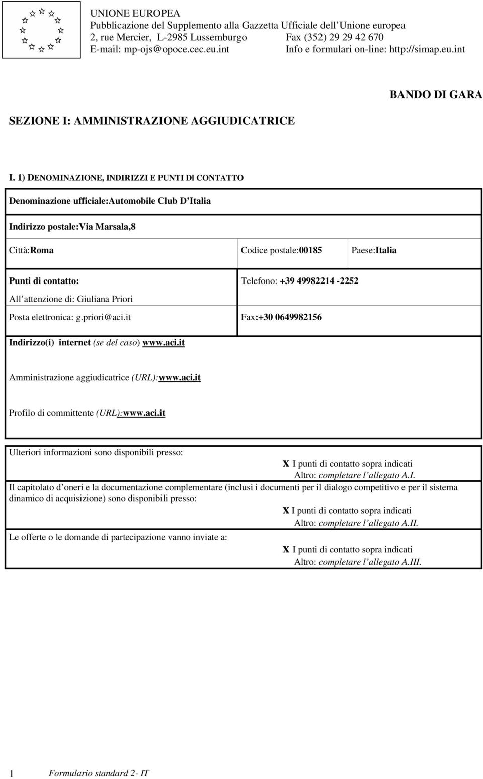 1) DENOMINAZIONE, INDIRIZZI E PUNTI Dl CONTATTO Denominazione ufficiale:automobile Club D Italia Indirizzo postale:via Marsala,8 Città:Roma Codice postale:00185 Paese:Italia Punti di contatto: