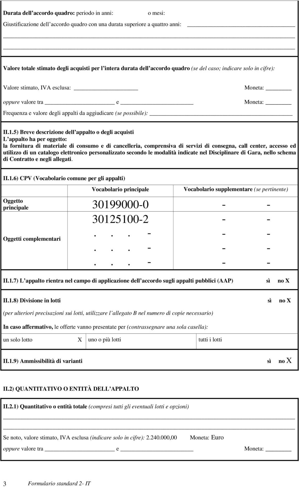 5) Breve descrizione dell appalto o degli acquisti L appalto ha per oggetto: la fornitura di materiale di consumo e di cancelleria, comprensiva di servizi di consegna, call center, accesso ed