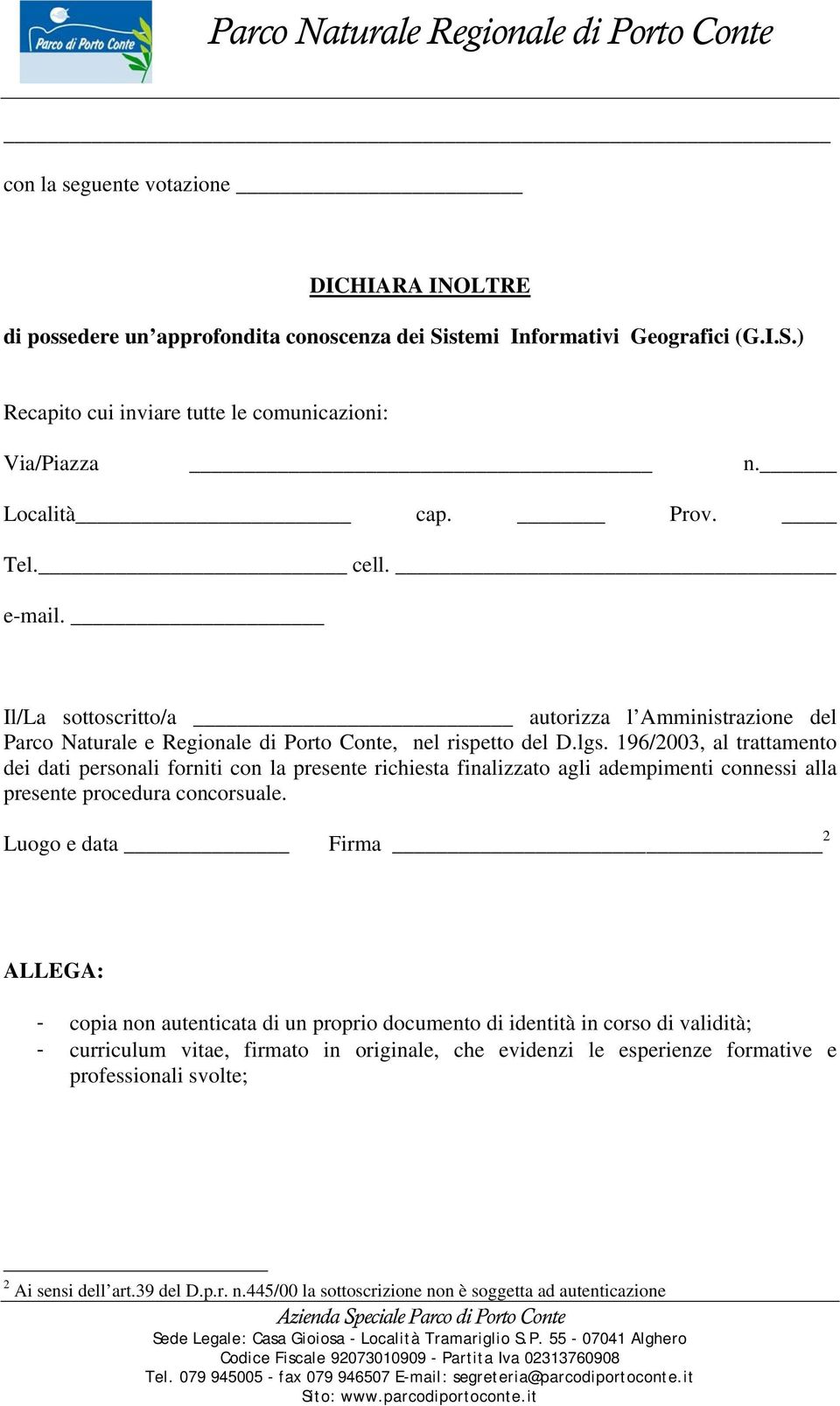 196/2003, al trattamento dei dati personali forniti con la presente richiesta finalizzato agli adempimenti connessi alla presente procedura concorsuale.