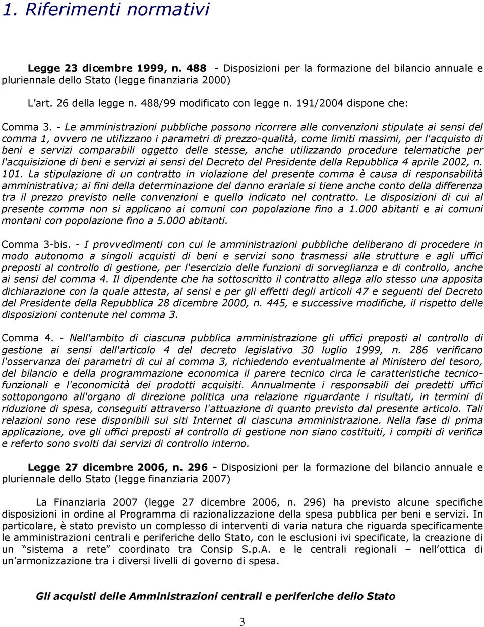 - Le amministrazioni pubbliche possono ricorrere alle convenzioni stipulate ai sensi del comma 1, ovvero ne utilizzano i parametri di prezzo-qualità, come limiti massimi, per l'acquisto di beni e