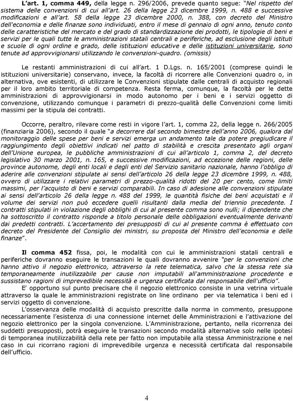 388, con decreto del Ministro dell'economia e delle finanze sono individuati, entro il mese di gennaio di ogni anno, tenuto conto delle caratteristiche del mercato e del grado di standardizzazione