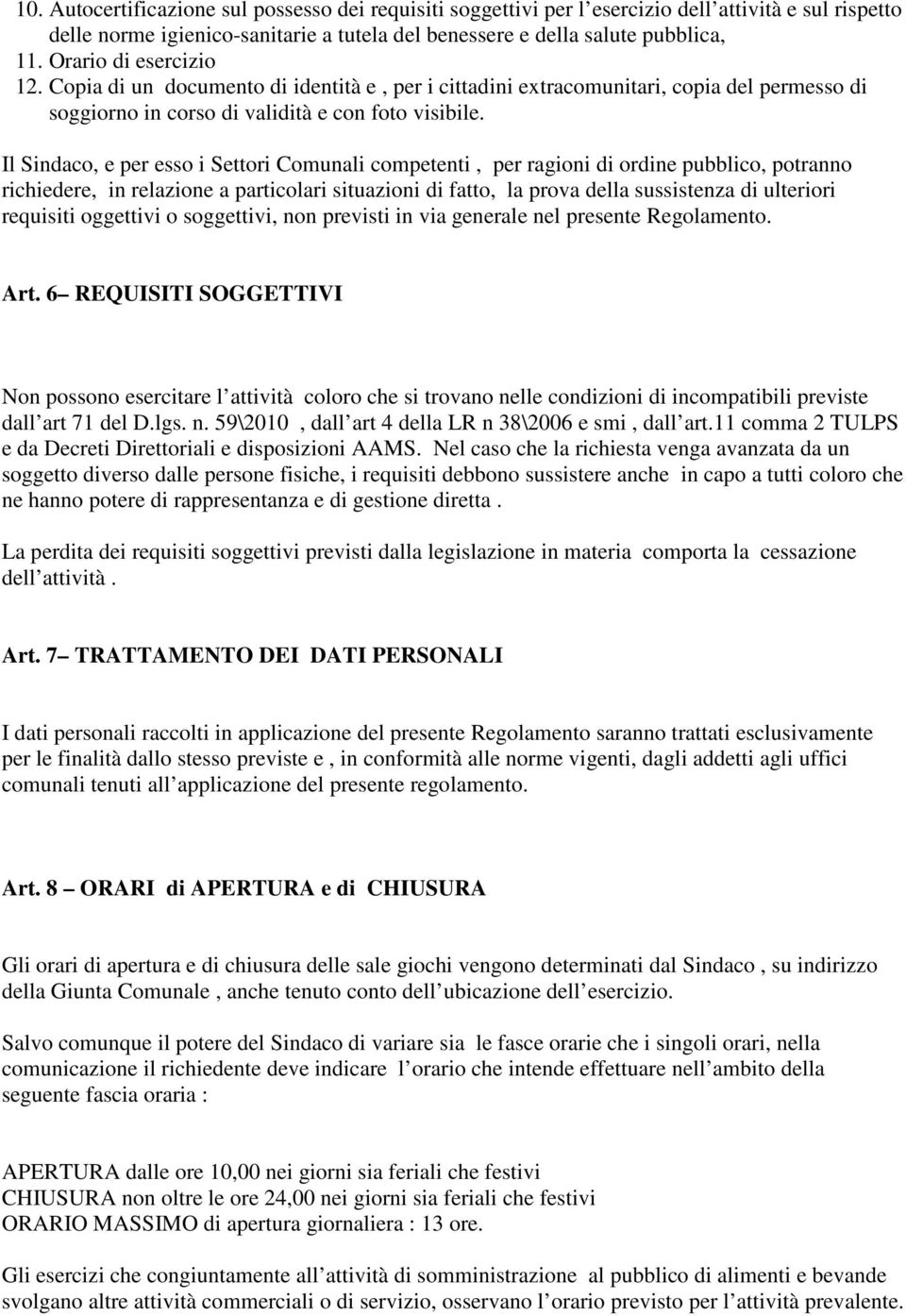 Il Sindaco, e per esso i Settori Comunali competenti, per ragioni di ordine pubblico, potranno richiedere, in relazione a particolari situazioni di fatto, la prova della sussistenza di ulteriori