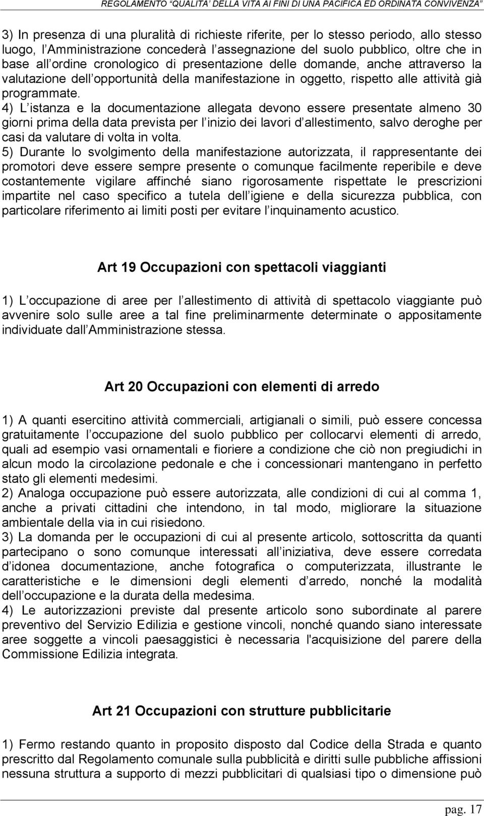 4) L istanza e la documentazione allegata devono essere presentate almeno 30 giorni prima della data prevista per l inizio dei lavori d allestimento, salvo deroghe per casi da valutare di volta in