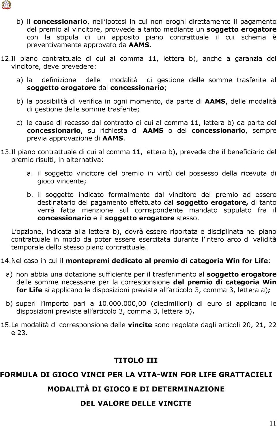 Il piano contrattuale di cui al comma 11, lettera b), anche a garanzia del vincitore, deve prevedere: a) la definizione delle modalità di gestione delle somme trasferite al soggetto erogatore dal