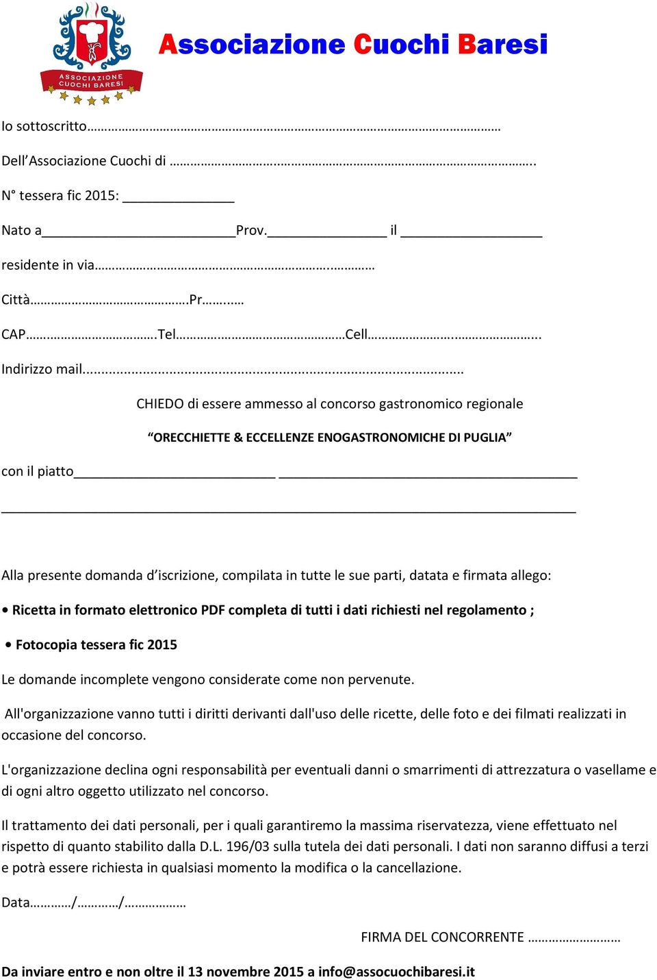 elettronico PDF completa di tutti i dati richiesti nel regolamento ; Fotocopia tessera fic 2015 Le domande incomplete vengono considerate come non pervenute.