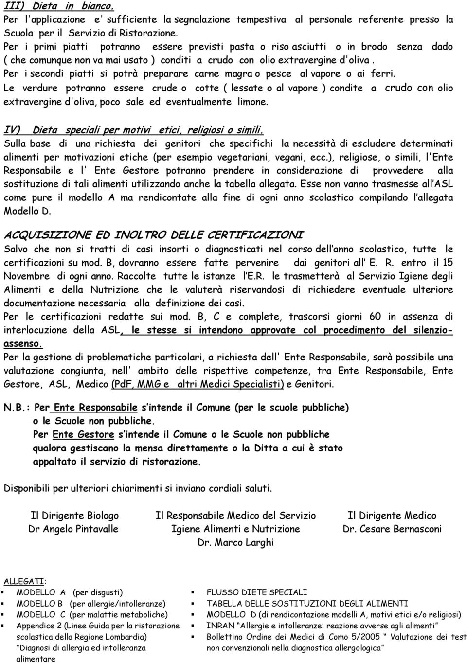 Per i secondi piatti si potrà preparare carne magra o pesce al vapore o ai ferri.