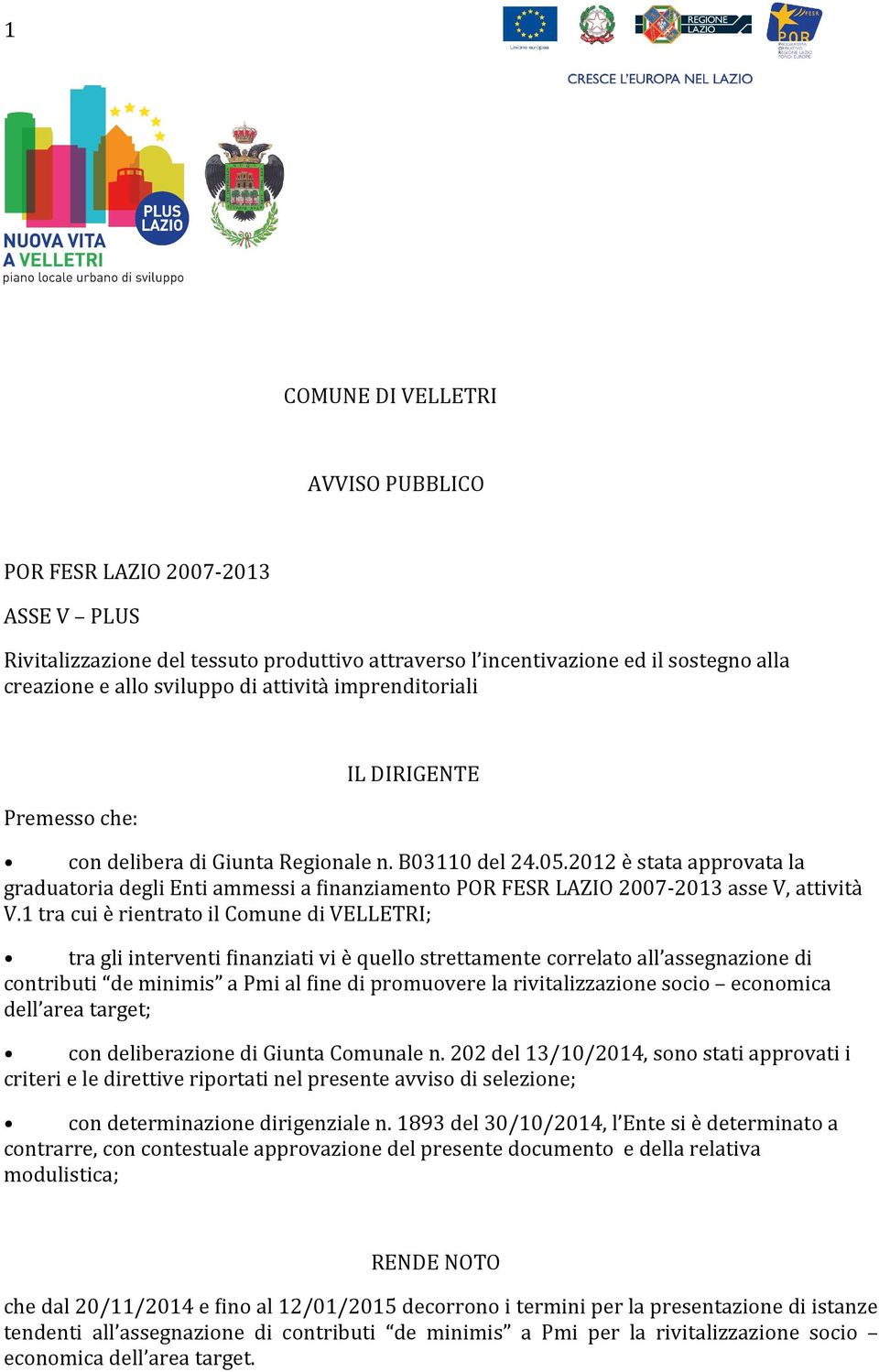 2012 è stata approvata la graduatoria degli Enti ammessi a finanziamento POR FESR LAZIO 2007-2013 asse V, attività V.