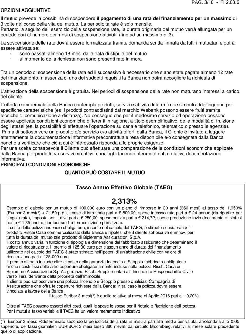 Pertanto, a seguito dell esercizio della sospensione rate, la durata originaria del mutuo verrà allungata per un periodo pari al numero dei mesi di sospensione attivati (fino ad un massimo di 3).