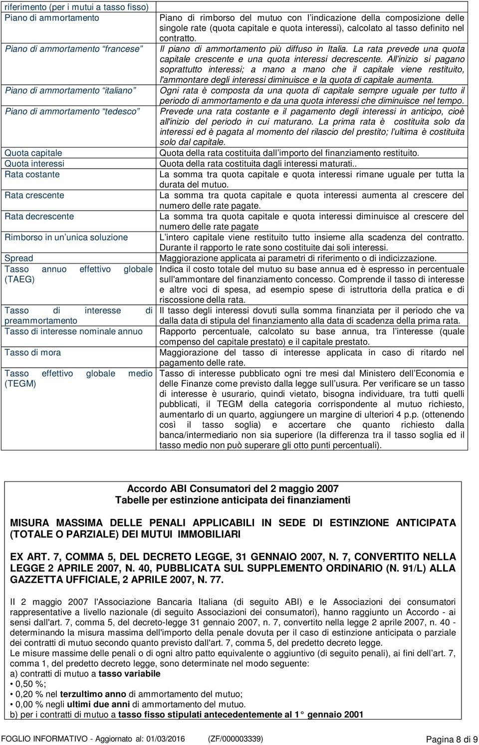 capitale e quota interessi), calcolato al tasso definito nel contratto. Il piano di ammortamento più diffuso in Italia. La rata prevede una quota capitale crescente e una quota interessi decrescente.