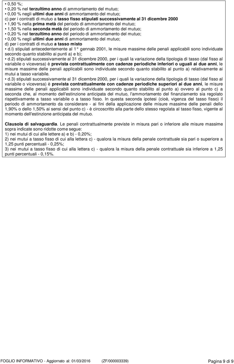 del mutuo; 0,00 % negli ultimi due anni di ammortamento del mutuo; d) per i contratti di mutuo a tasso misto d.