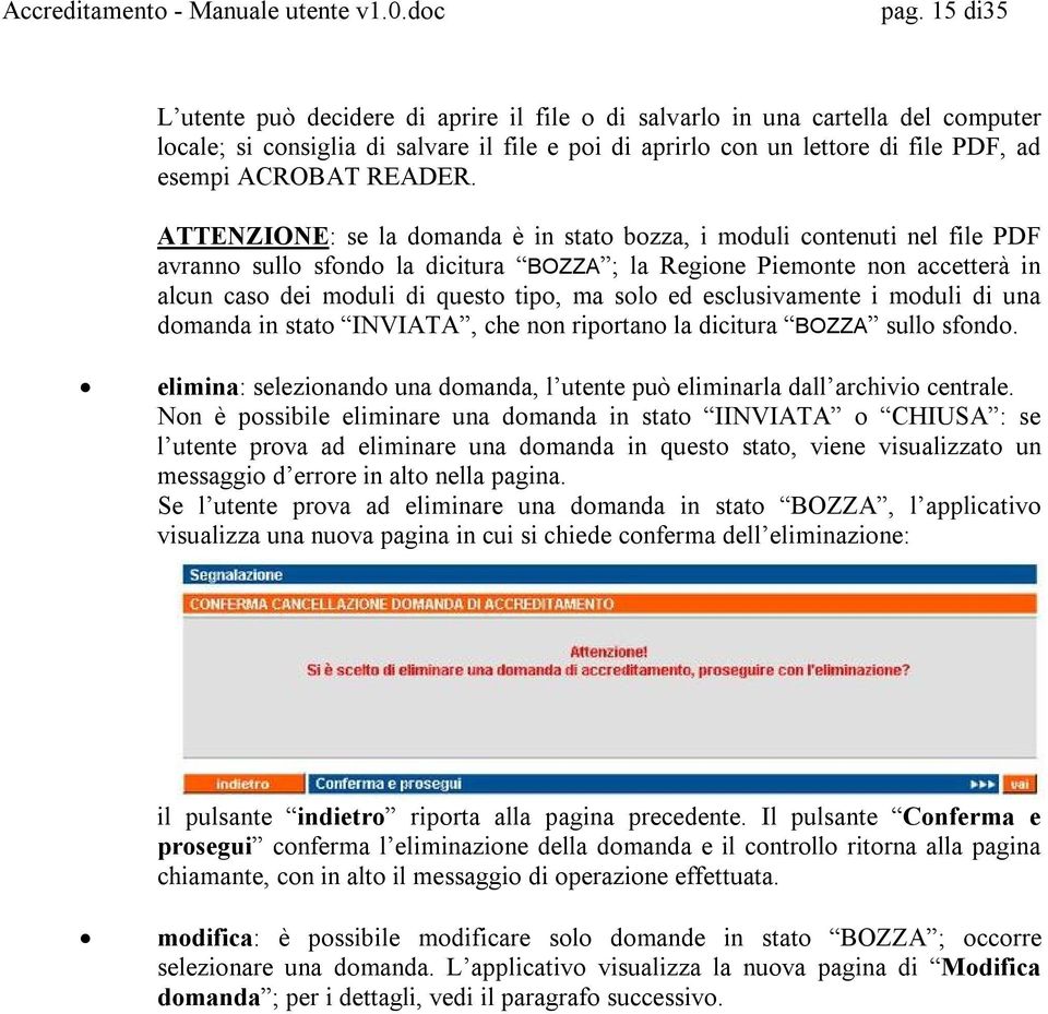ATTENZIONE: se la domanda è in stato bozza, i moduli contenuti nel file PDF avranno sullo sfondo la dicitura BOZZA ; la Regione Piemonte non accetterà in alcun caso dei moduli di questo tipo, ma solo