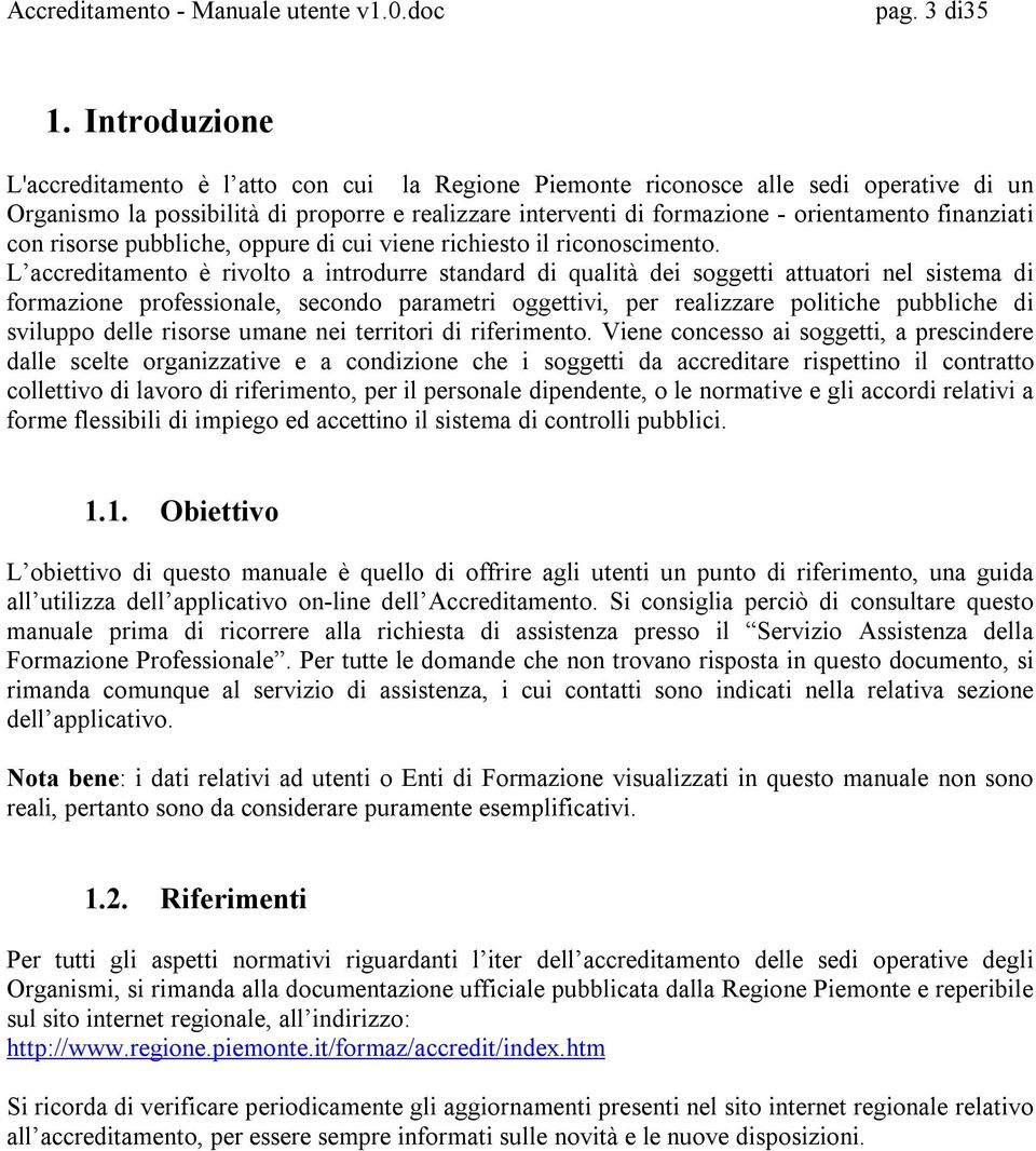 finanziati con risorse pubbliche, oppure di cui viene richiesto il riconoscimento.