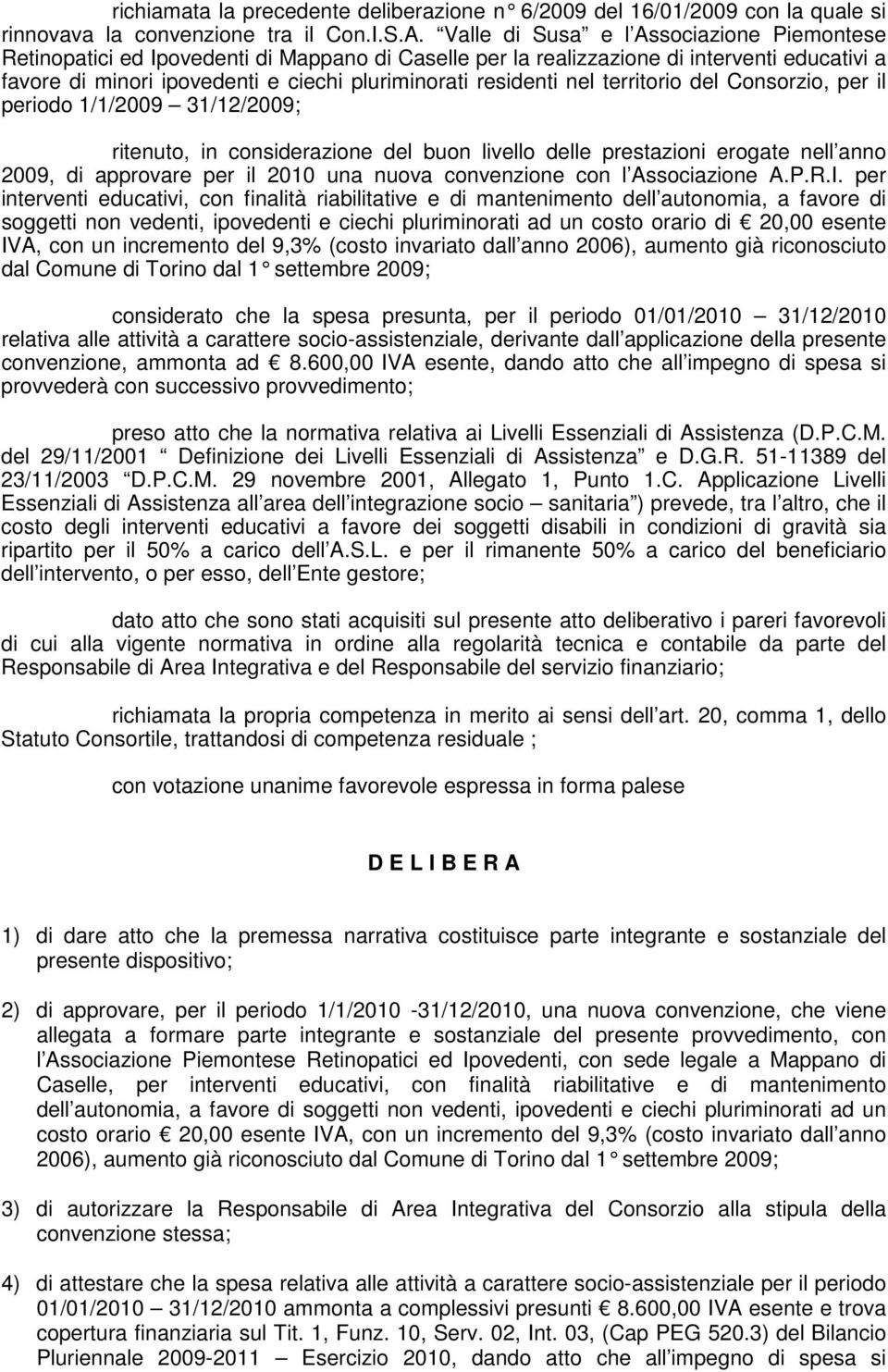 nel territorio del Consorzio, per il periodo 1/1/2009 31/12/2009; ritenuto, in considerazione del buon livello delle prestazioni erogate nell anno 2009, di approvare per il 2010 una nuova convenzione