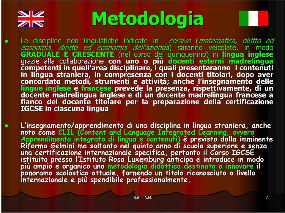 in compresenza con i docenti titolari, dopo aver concordato metodi, strumenti e attività; ; anche l insegnamento l delle lingue inglese e francese prevede la presenza, rispettivamente, di un docente