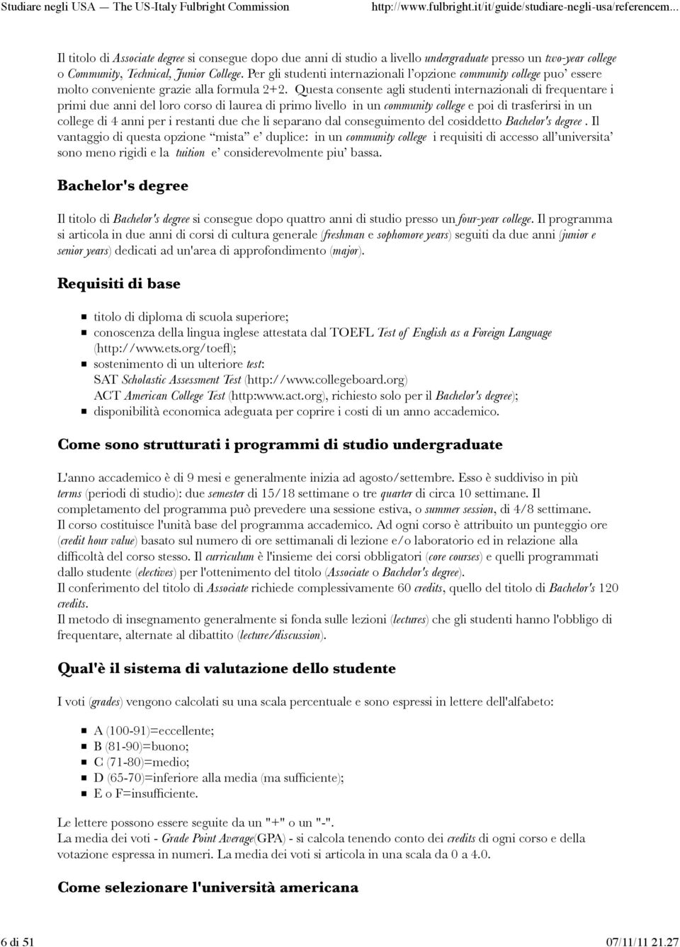 Questa consente agli studenti internazionali di frequentare i primi due anni del loro corso di laurea di primo livello in un community college e poi di trasferirsi in un college di 4 anni per i