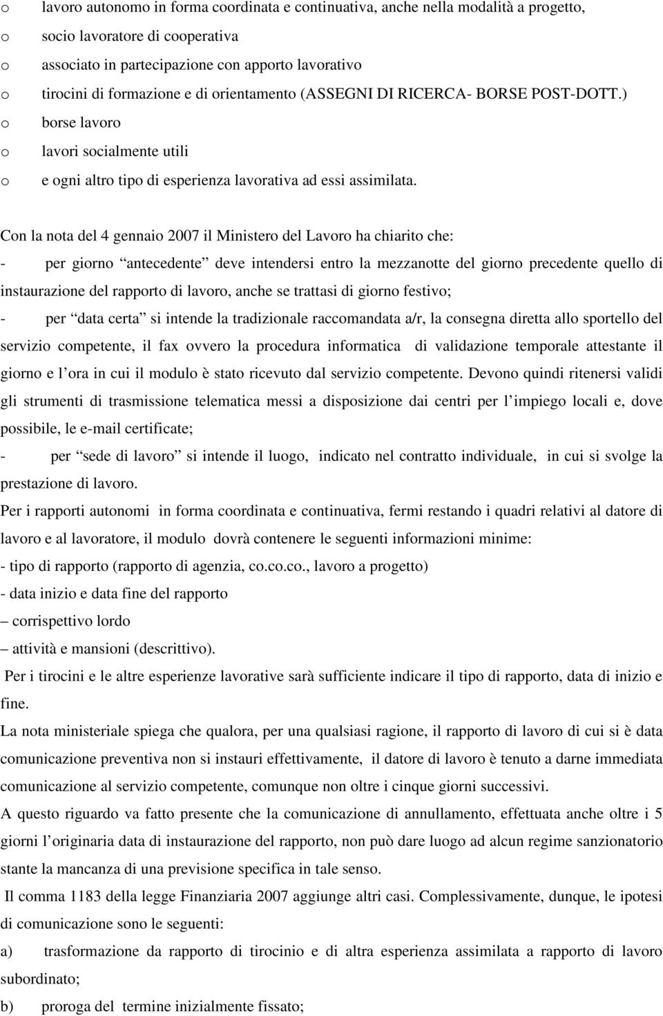 Con la nota del 4 gennaio 2007 il Ministero del Lavoro ha chiarito che: - per giorno antecedente deve intendersi entro la mezzanotte del giorno precedente quello di instaurazione del rapporto di