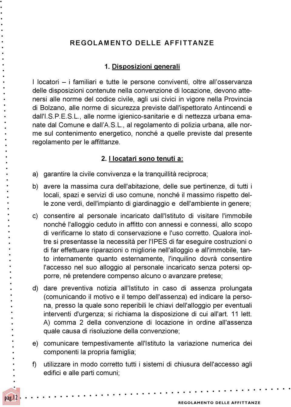 civile, agli usi civici in vigore nella Provincia di Bolzano, alle norme di sicurezza previste dall'ispettorato Antincendi e dall'i.s.p.e.s.l., alle norme igienico-sanitarie e di nettezza urbana emanate dal Comune e dall A.