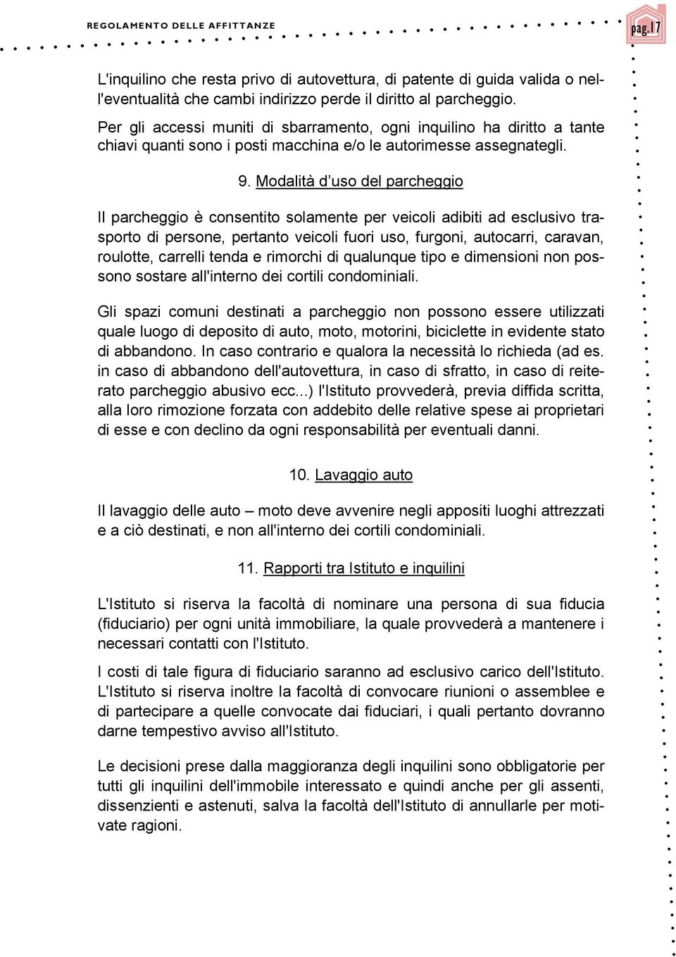 Modalità d uso del parcheggio Il parcheggio è consentito solamente per veicoli adibiti ad esclusivo trasporto di persone, pertanto veicoli fuori uso, furgoni, autocarri, caravan, roulotte, carrelli