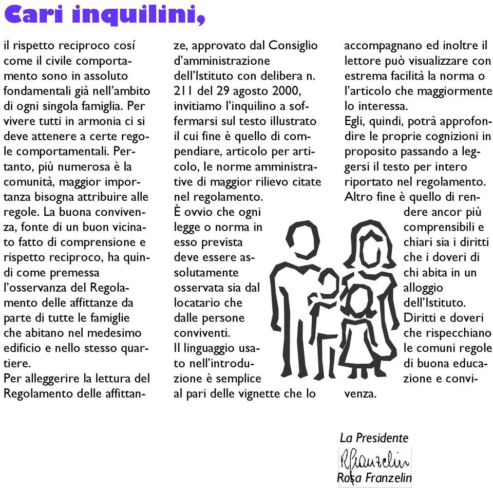 La buona convivenza, fonte di un buon vicinato fatto di comprensione e rispetto reciproco, ha quindi come premessa l osservanza del Regolamento delle affittanze da parte di tutte le famiglie che