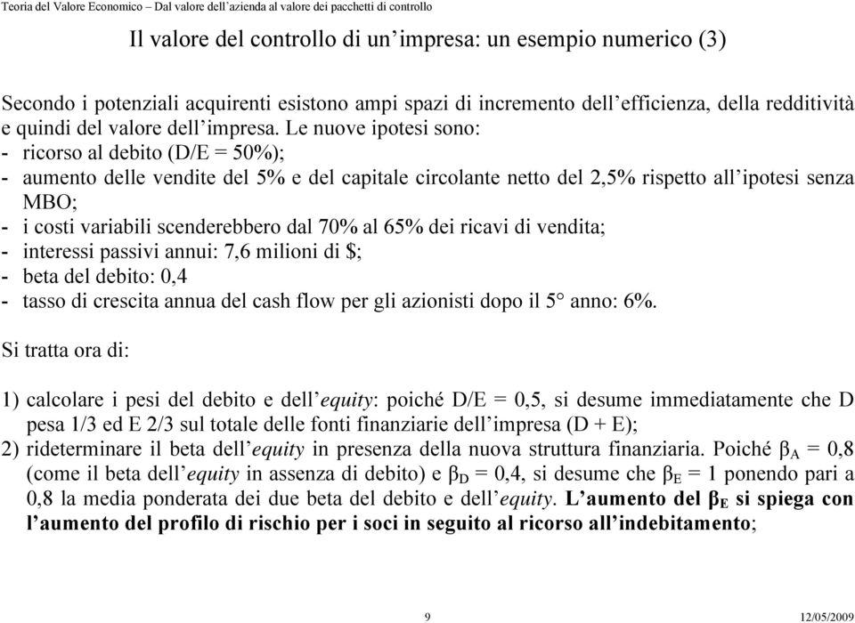 70% al 65% dei ricavi di vendita; - interessi passivi annui: 7,6 milioni di $; - beta del debito: 0,4 - tasso di crescita annua del cash flow per gli azionisti dopo il 5 anno: 6%.