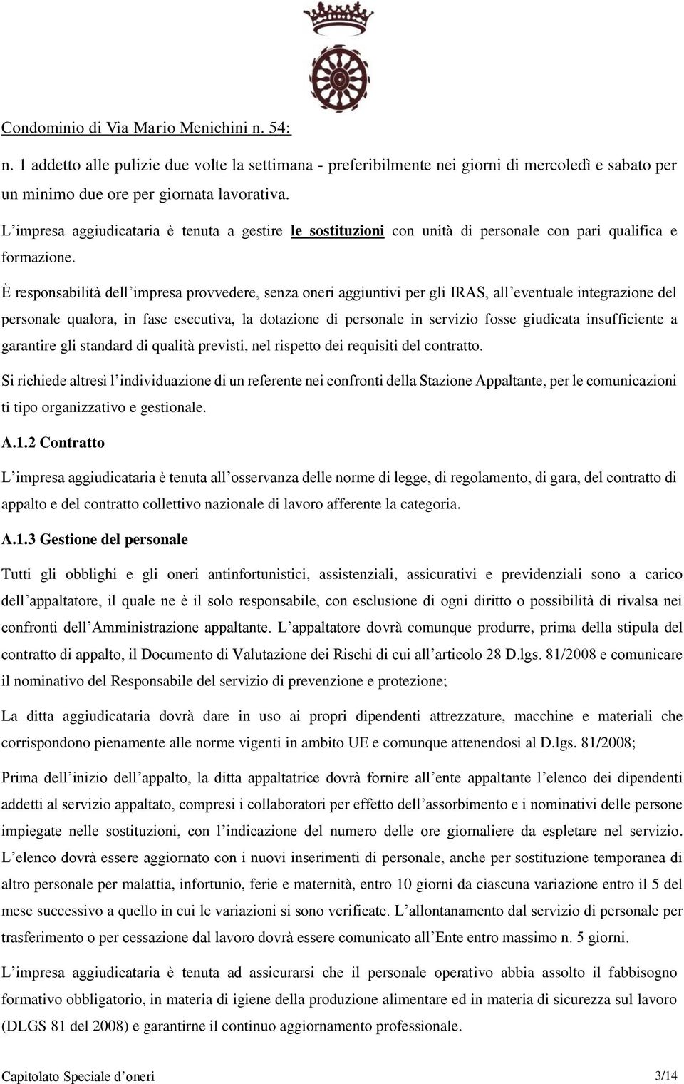 È responsabilità dell impresa provvedere, senza oneri aggiuntivi per gli IRAS, all eventuale integrazione del personale qualora, in fase esecutiva, la dotazione di personale in servizio fosse