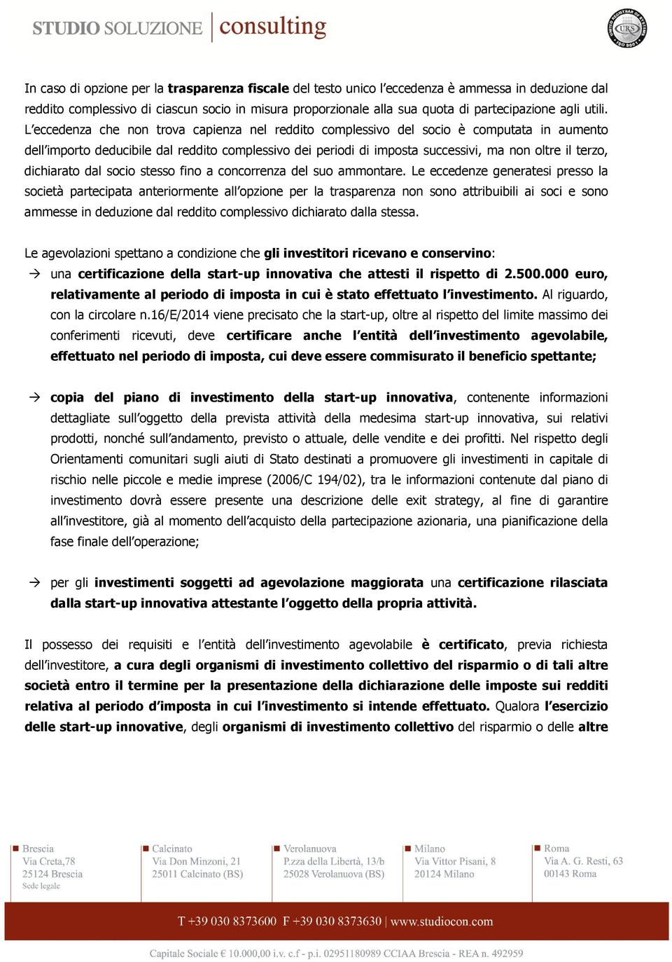 L eccedenza che non trova capienza nel reddito complessivo del socio è computata in aumento dell importo deducibile dal reddito complessivo dei periodi di imposta successivi, ma non oltre il terzo,