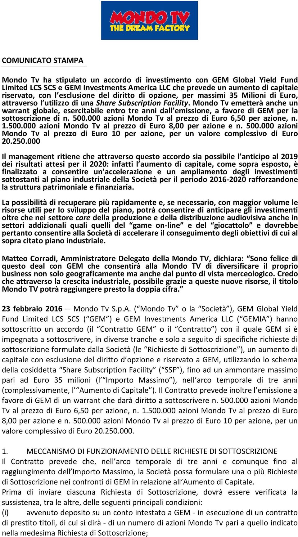 Mondo Tv emetterà anche un warrant globale, esercitabile entro tre anni dall emissione, a favore di GEM per la sottoscrizione di n. 500.000 azioni Mondo Tv al prezzo di Euro 6,50 per azione, n. 1.500.000 azioni Mondo Tv al prezzo di Euro 8,00 per azione e n.