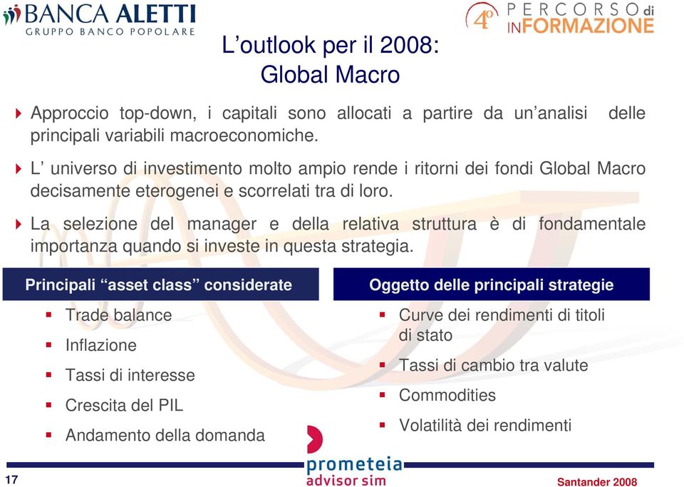 La selezione del manager e della relativa struttura è di fondamentale importanza quando si investe in questa strategia.