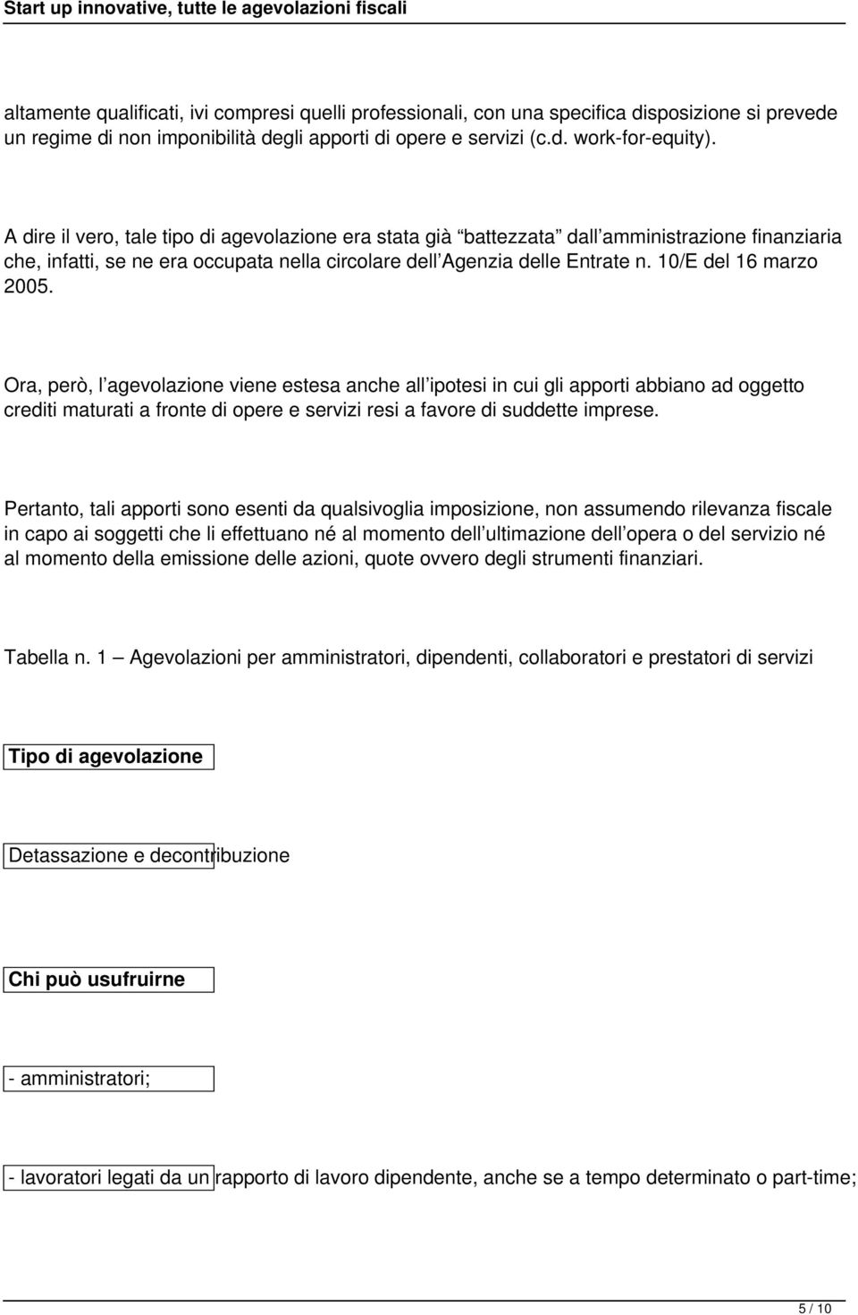 10/E del 16 marzo 2005. Ora, però, l agevolazione viene estesa anche all ipotesi in cui gli apporti abbiano ad oggetto crediti maturati a fronte di opere e servizi resi a favore di suddette imprese.