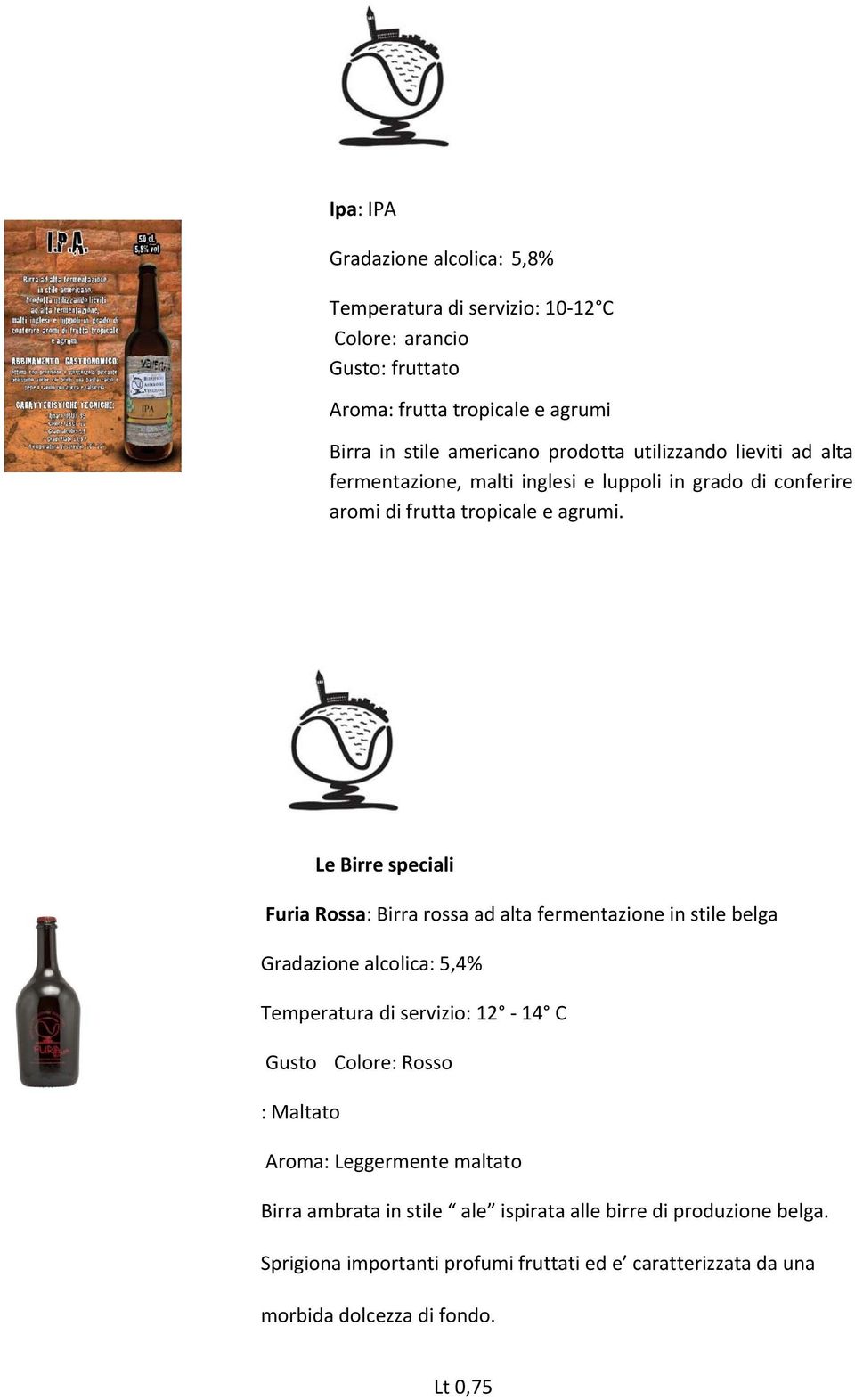 Le Birre speciali Furia Rossa: Birra rossa ad alta fermentazione in stile belga Gradazione alcolica: 5,4% Temperatura di servizio: 12 14 C Gusto Colore: Rosso :