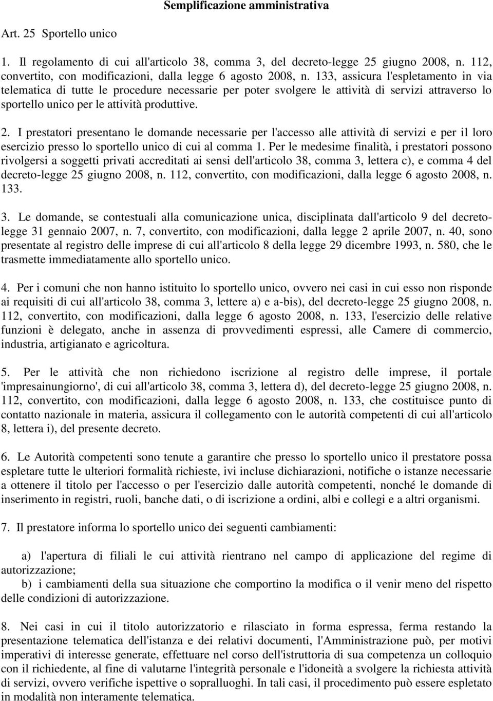 133, assicura l'espletamento in via telematica di tutte le procedure necessarie per poter svolgere le attività di servizi attraverso lo sportello unico per le attività produttive. 2.