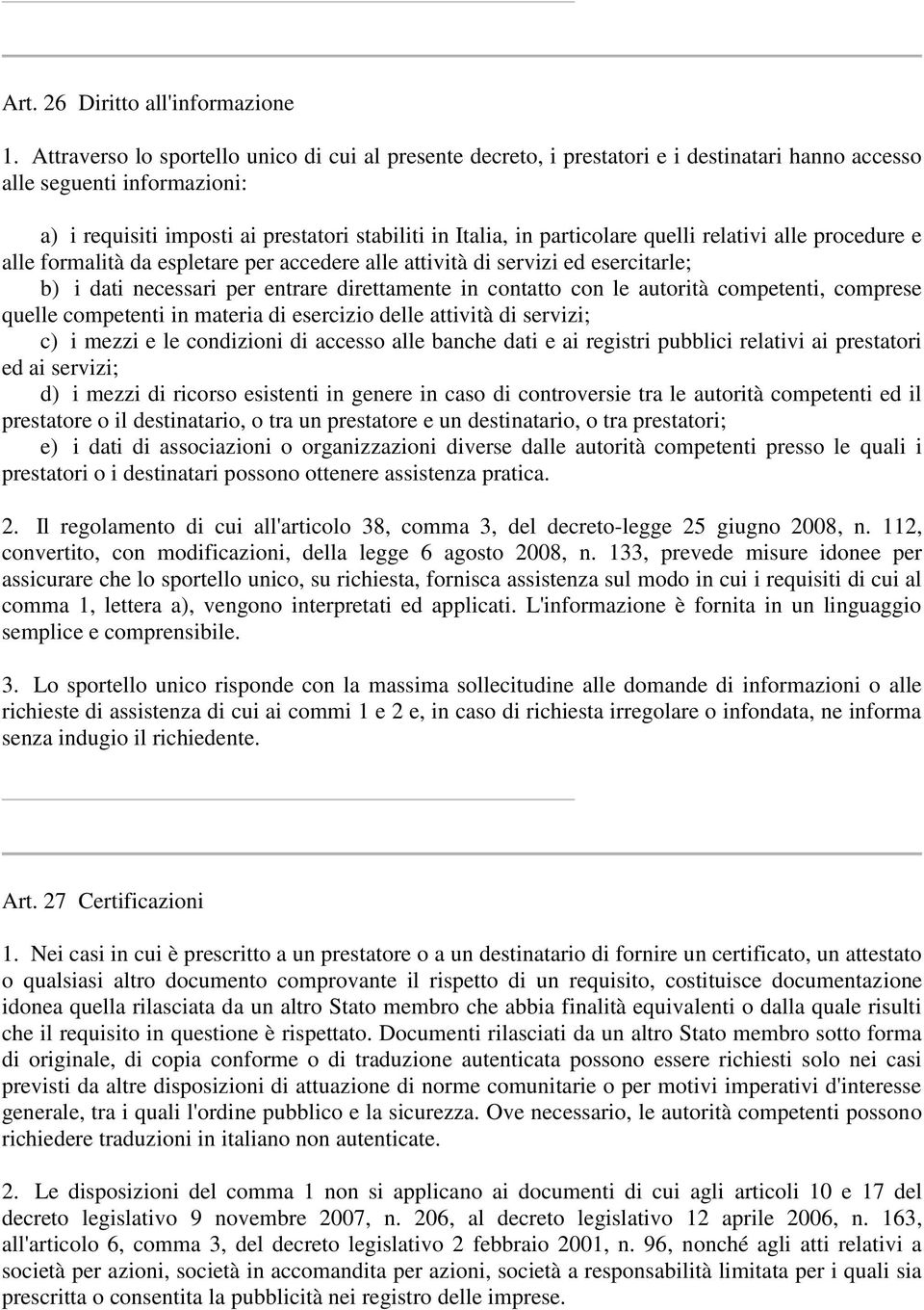 particolare quelli relativi alle procedure e alle formalità da espletare per accedere alle attività di servizi ed esercitarle; b) i dati necessari per entrare direttamente in contatto con le autorità