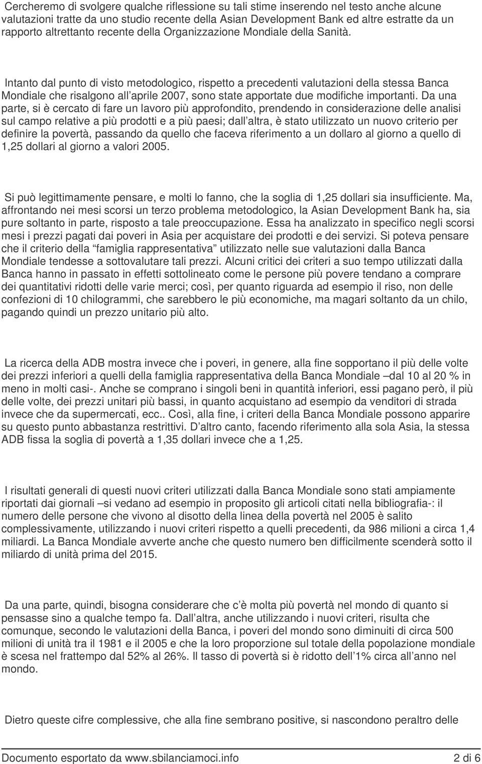 Intanto dal punto di visto metodologico, rispetto a precedenti valutazioni della stessa Banca Mondiale che risalgono all aprile 2007, sono state apportate due modifiche importanti.