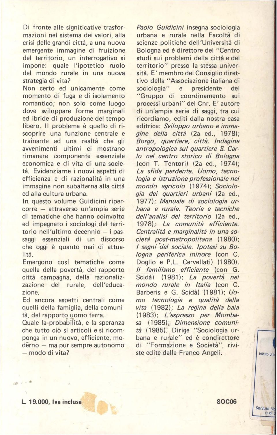 Non certo ed unicamente come momento di fuga e di isolamento romantico; non solo come luogo dove sviluppare forme marginali ed ibride di produzione del tempo libero.