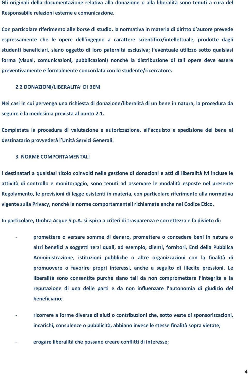 studenti beneficiari, siano oggetto di loro paternità esclusiva; l eventuale utilizzo sotto qualsiasi forma (visual, comunicazioni, pubblicazioni) nonché la distribuzione di tali opere deve essere