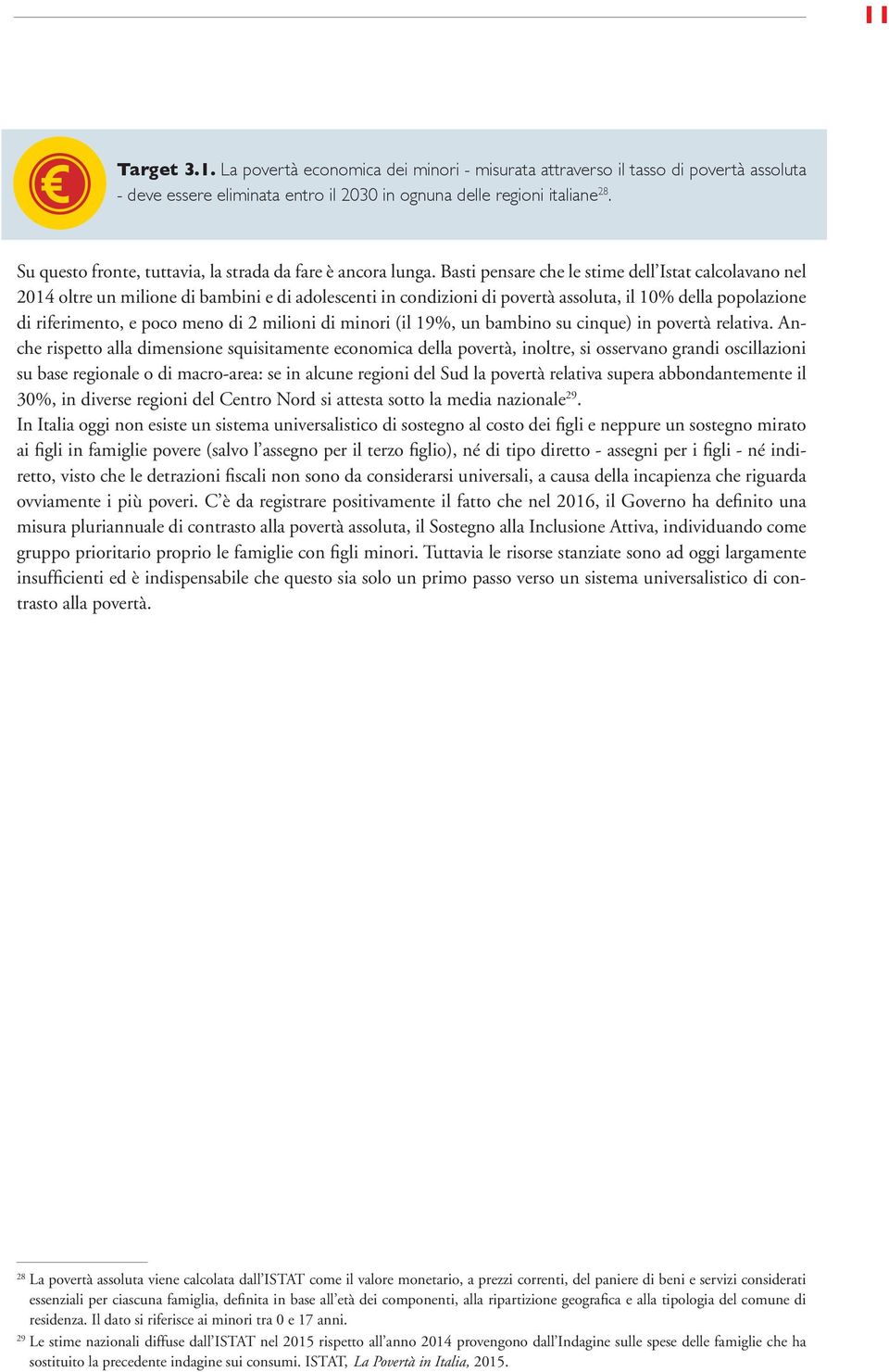 Basti pensare che le stime dell Istat calcolavano nel 2014 oltre un milione di bambini e di adolescenti in condizioni di povertà assoluta, il 10% della popolazione di riferimento, e poco meno di 2