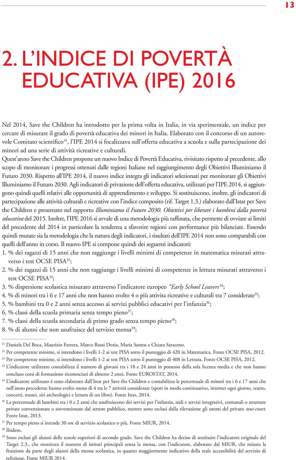 Elaborato con il concorso di un autorevole Comitato scientifico 31, l IPE 2014 si focalizzava sull offerta educativa a scuola e sulla partecipazione dei minori ad una serie di attività ricreative e