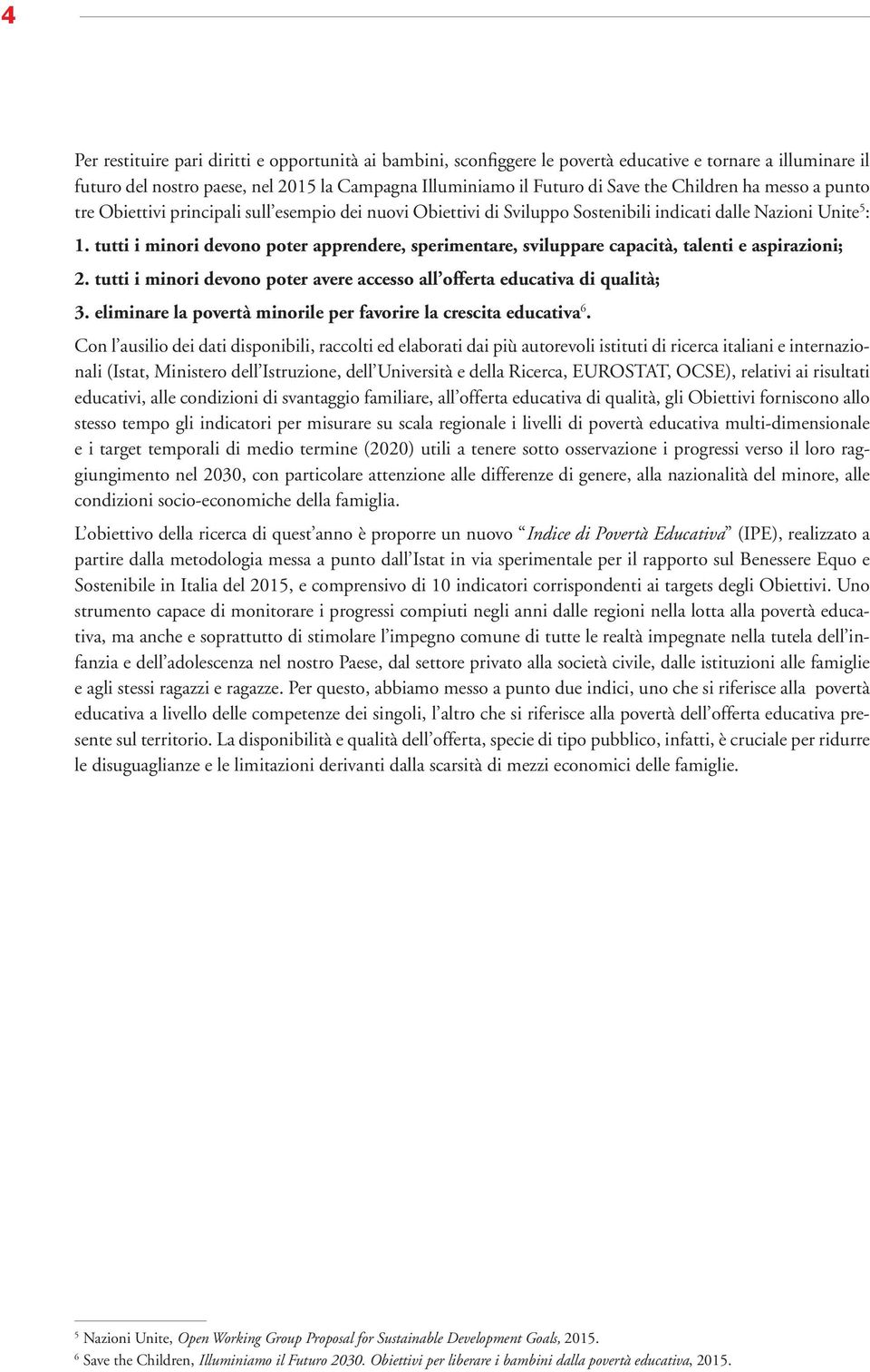 tutti i minori devono poter apprendere, sperimentare, sviluppare capacità, talenti e aspirazioni; 2. tutti i minori devono poter avere accesso all offerta educativa di qualità; 3.