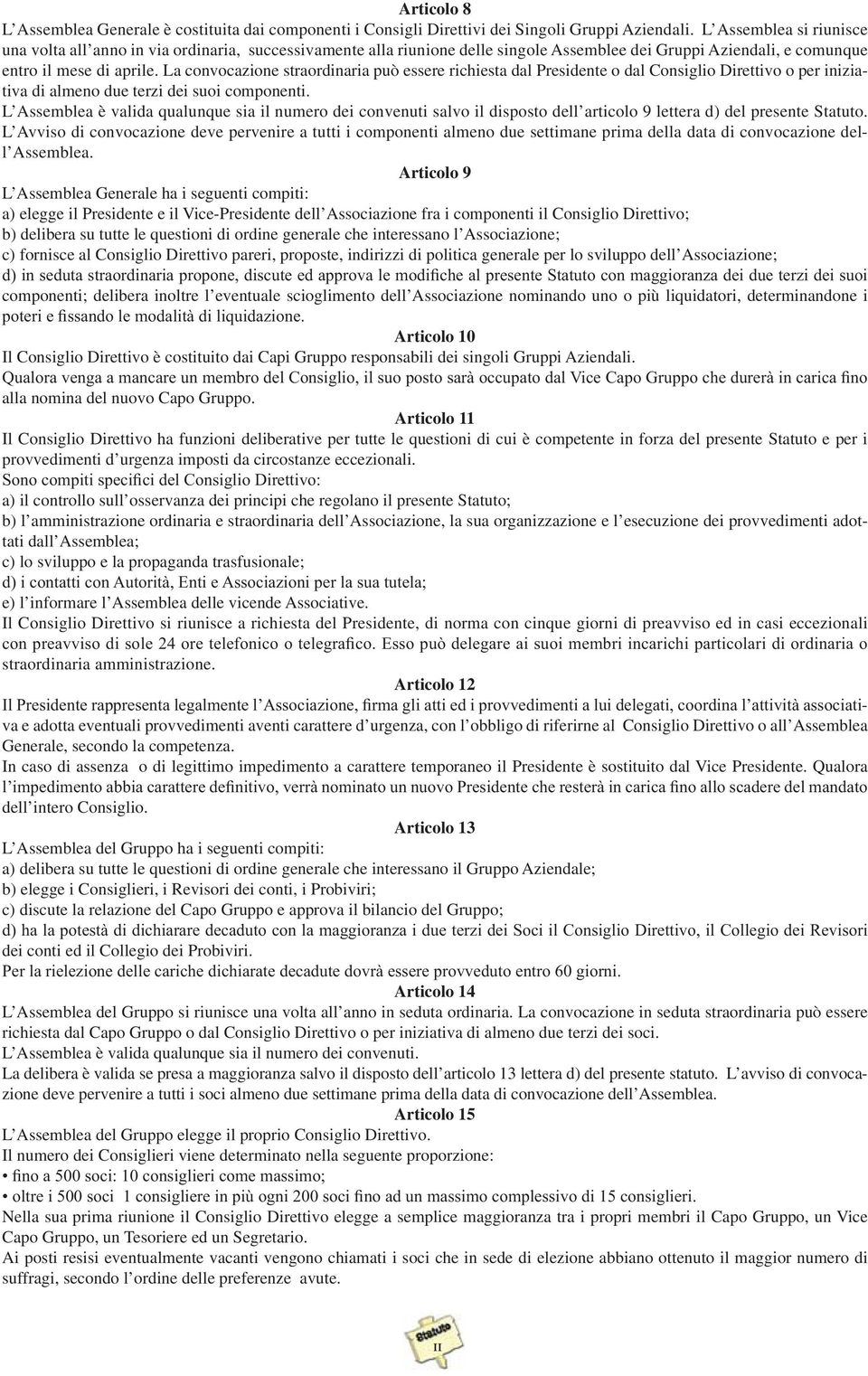 La convocazione straordinaria può essere richiesta dal Presidente o dal Consiglio Direttivo o per iniziativa di almeno due terzi dei suoi componenti.