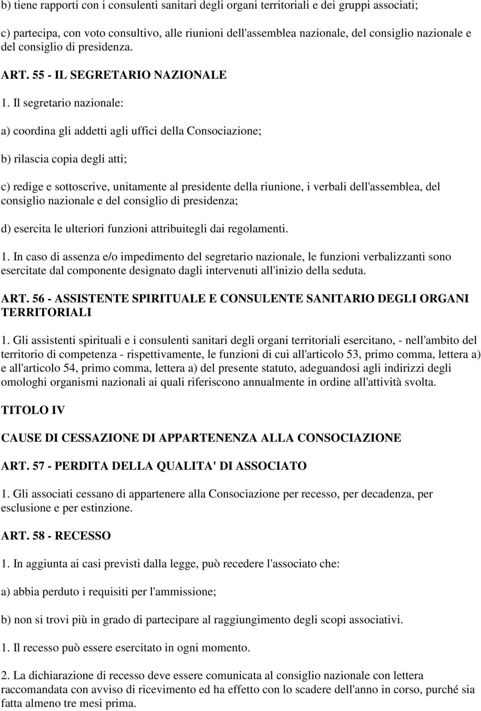 Il segretario nazionale: a) coordina gli addetti agli uffici della Consociazione; b) rilascia copia degli atti; c) redige e sottoscrive, unitamente al presidente della riunione, i verbali